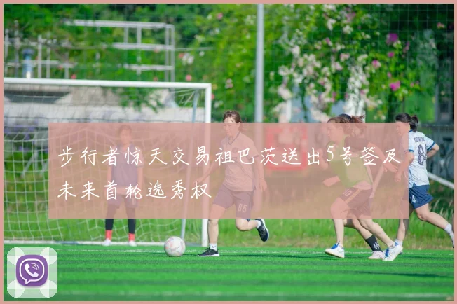步行者惊天交易祖巴茨送出5号签及未来首轮选秀权